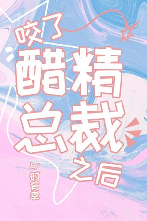 《咬了醋精總裁之後》