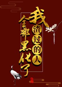 我渣過的人全部黑化了
