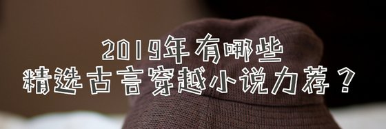 2019年有哪些精選古言穿越小説力薦？