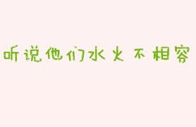 《听说他们水火不相容》