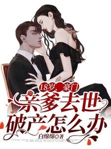 《18岁,豪门寝爹去世破产怎么办》